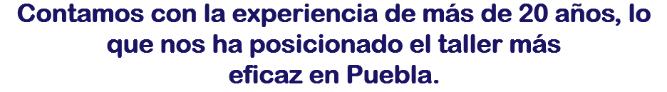 Contamos con la experiencia de más de 20 años, lo que nos ha posicionado el taller más eficaz en Puebla.