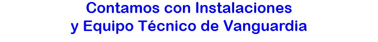 Contamos con Instalaciones
y Equipo Técnico de Vanguardia